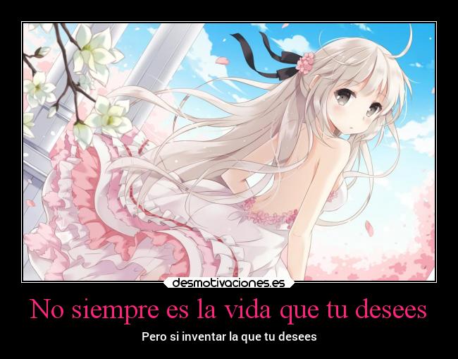 No siempre es la vida que tu desees - Pero si inventar la que tu desees