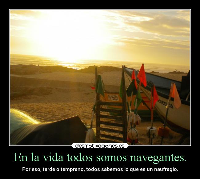 carteles vida vida navegantes tardetemprano somos naufragio sabemos desmotivaciones