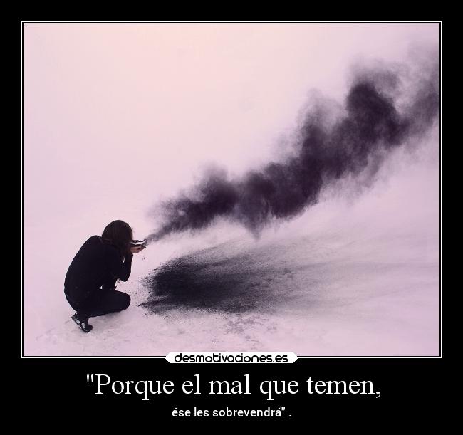 Porque el mal que temen, - ése les sobrevendrá .