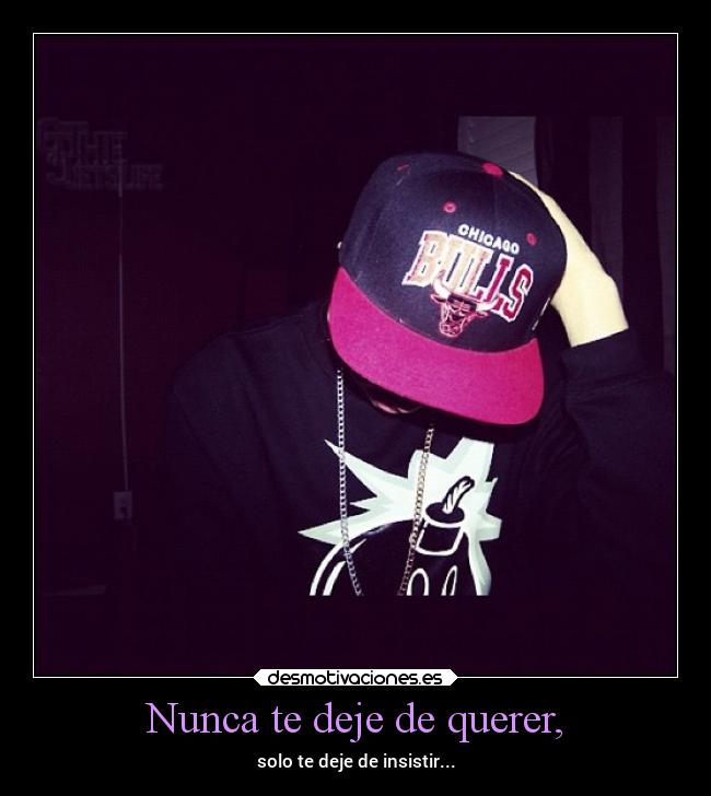 Nunca te deje de querer, - solo te deje de insistir...