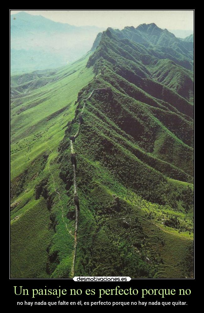 Un paisaje no es perfecto porque no - no hay nada que falte en él, es perfecto porque no hay nada que quitar.