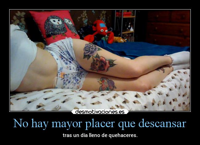 No hay mayor placer que descansar - tras un día lleno de quehaceres.