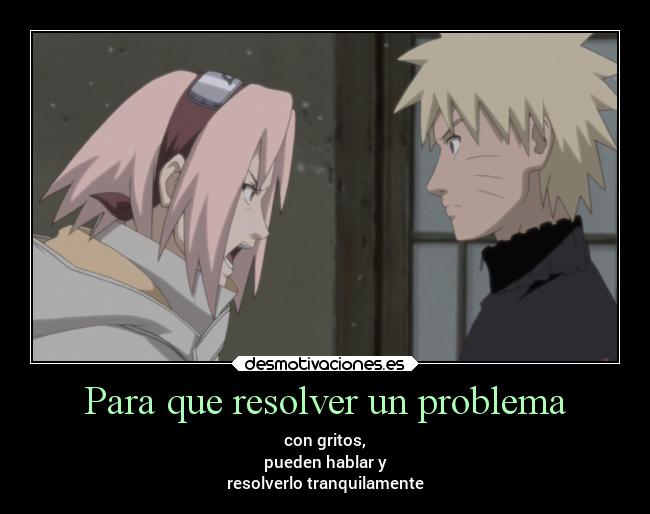 Para que resolver un problema - con gritos,
pueden hablar y
resolverlo tranquilamente