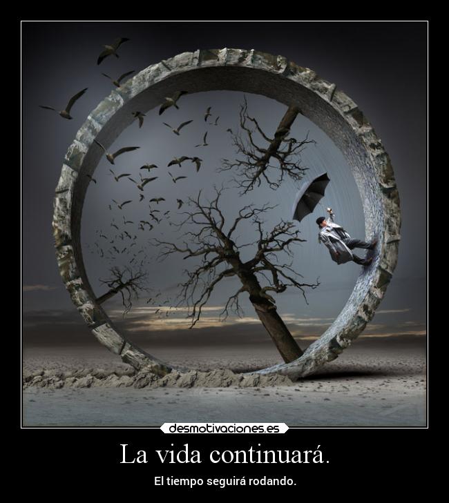 La vida continuará. -
