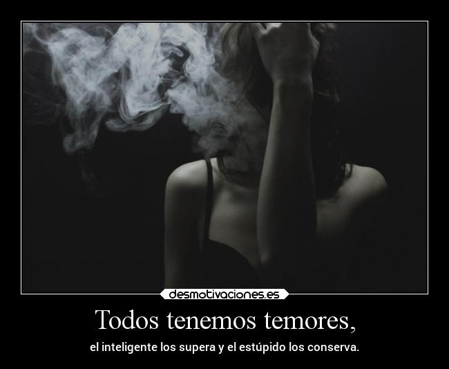 Todos tenemos temores, - 