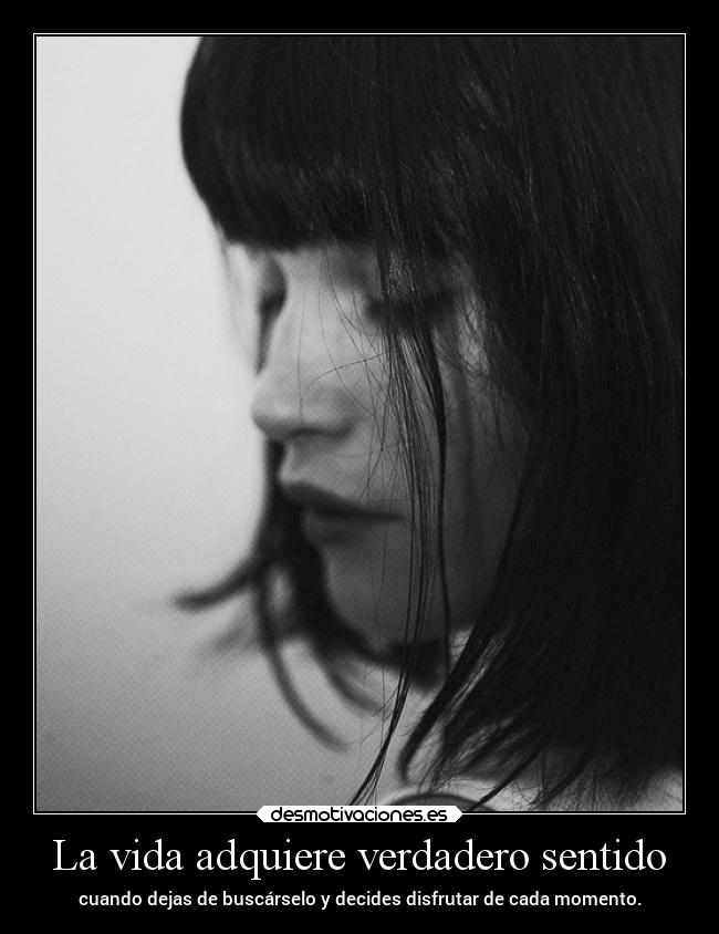 La vida adquiere verdadero sentido -