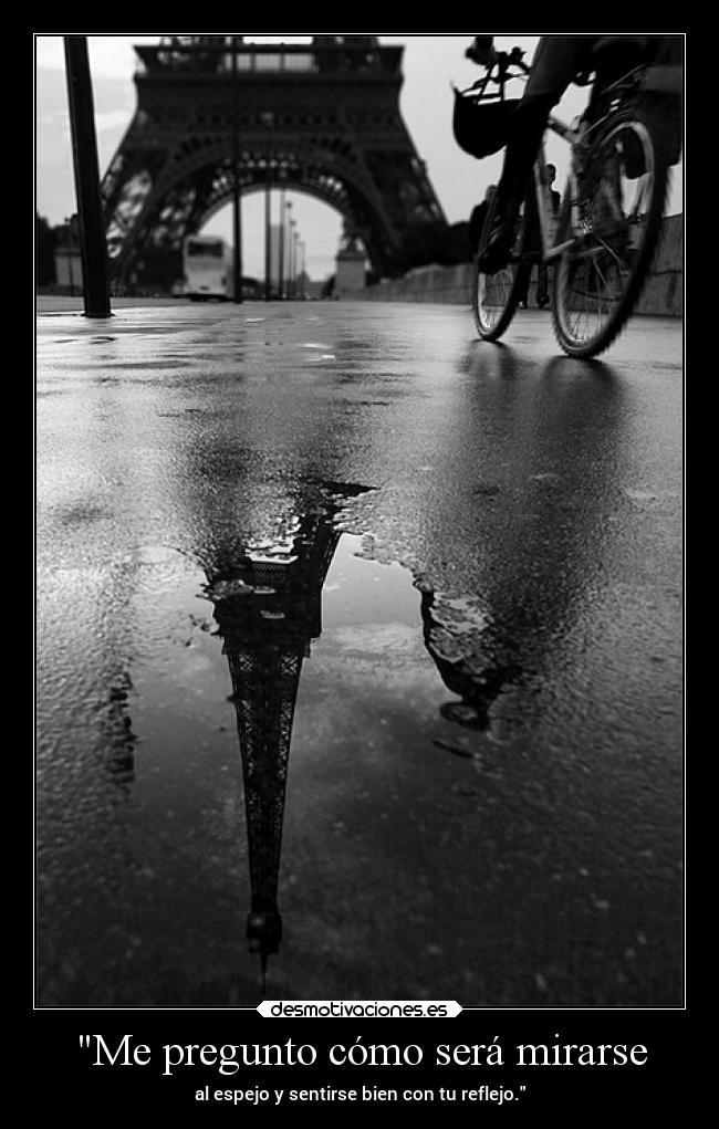 Me pregunto cómo será mirarse - al espejo y sentirse bien con tu reflejo.