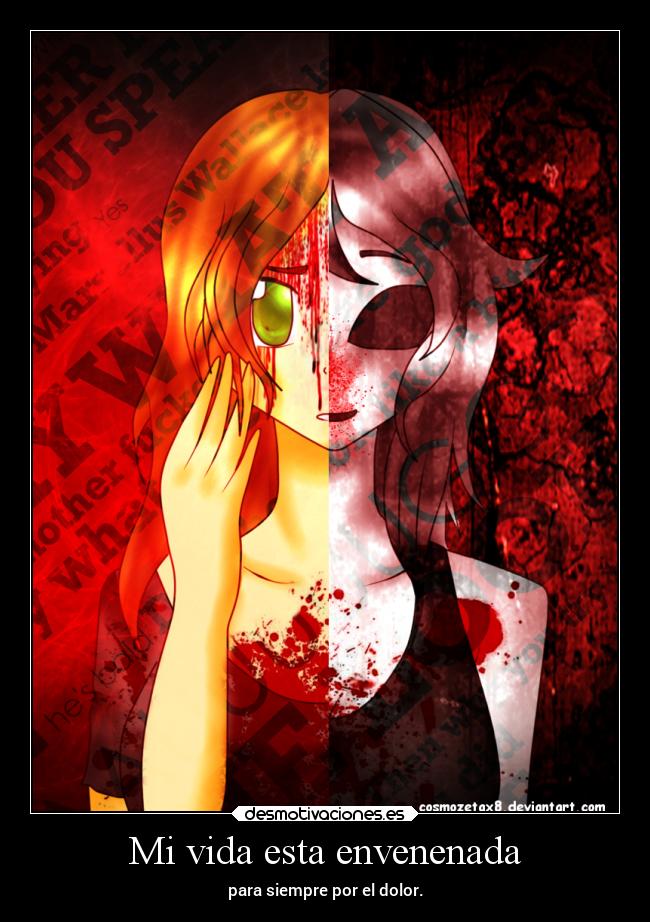 Mi vida esta envenenada - para siempre por el dolor.
