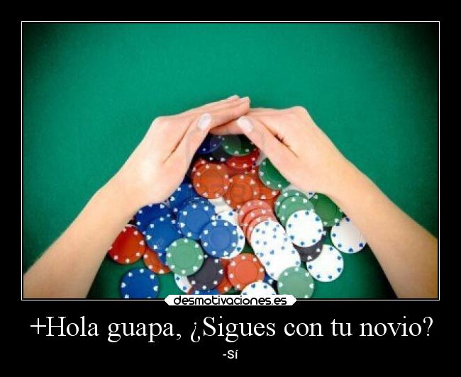 +Hola guapa, ¿Sigues con tu novio? - -Sí