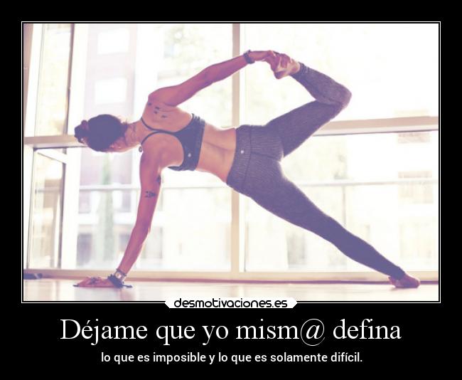 Déjame que yo mism@ defina - lo que es imposible y lo que es solamente difícil.