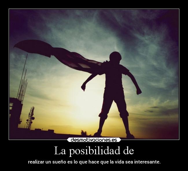La posibilidad de - realizar un sueño es lo que hace que la vida sea interesante.