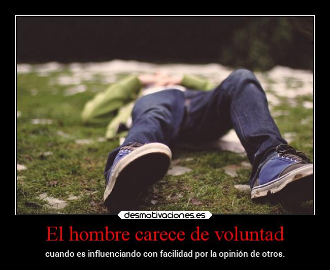 El hombre carece de voluntad - 