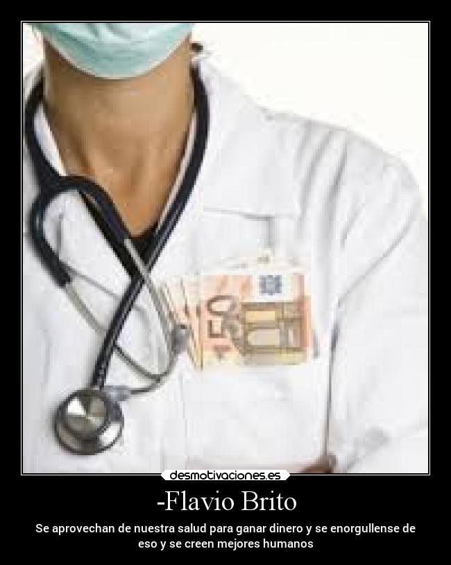 -Flavio Brito - Se aprovechan de nuestra salud para ganar dinero y se enorgullense de
eso y se creen mejores humanos