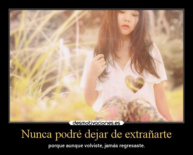 Nunca podré dejar de extrañarte -