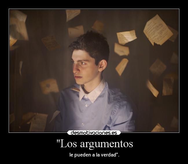 Los argumentos - le pueden a la verdad.