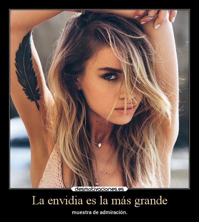 La envidia es la más grande - muestra de admiración.