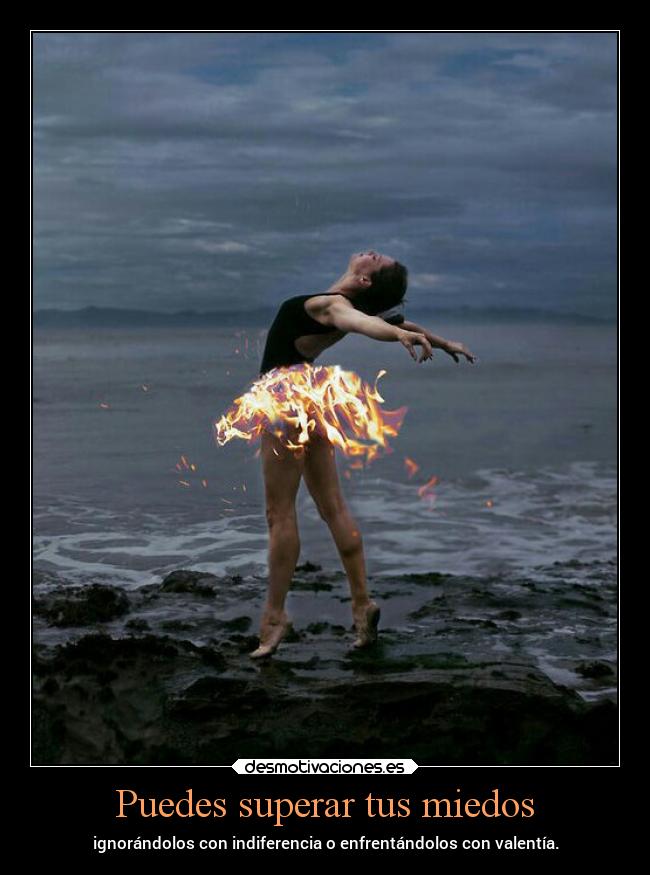 Puedes superar tus miedos - ignorándolos con indiferencia o enfrentándolos con valentía.