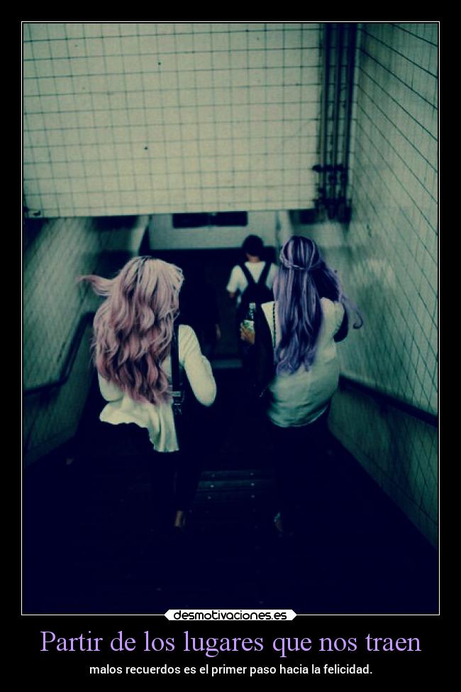 Partir de los lugares que nos traen - malos recuerdos es el primer paso hacia la felicidad.