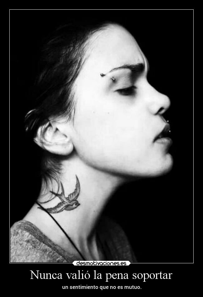 Nunca valió la pena soportar - un sentimiento que no es mutuo.
