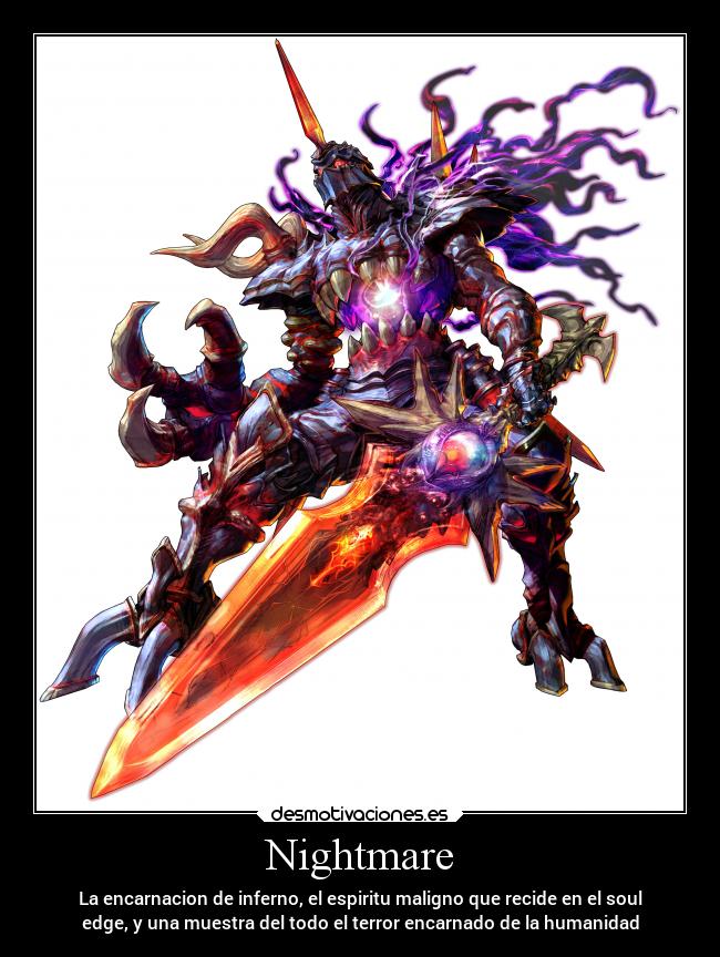 Nightmare - La encarnacion de inferno, el espiritu maligno que recide en el soul
edge, y una muestra del todo el terror encarnado de la humanidad