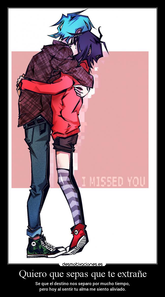 Quiero que sepas que te extrañe - Se que el destino nos separo por mucho tiempo,
pero hoy al sentir tu alma me siento aliviado.