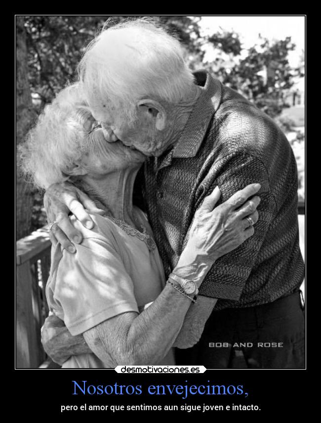 Nosotros envejecimos, -