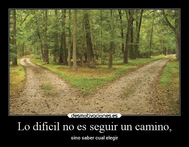 Lo dificil no es seguir un camino, - 