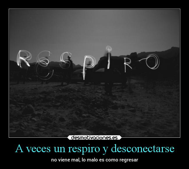 A veces un respiro y desconectarse - 