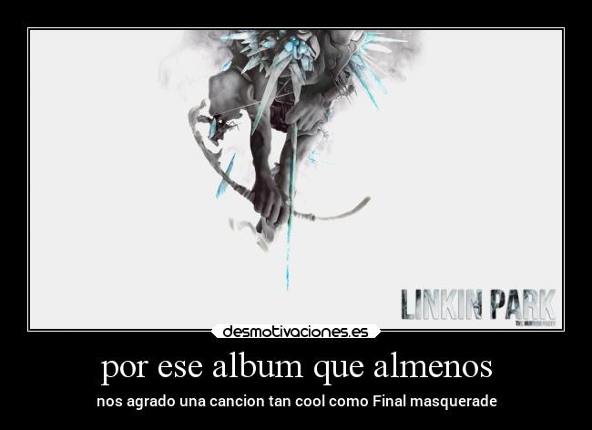 por ese album que almenos - nos agrado una cancion tan cool como Final masquerade