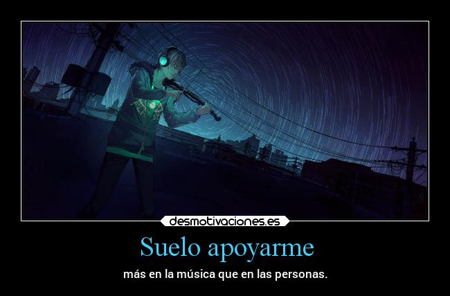 Suelo apoyarme - más en la música que en las personas.