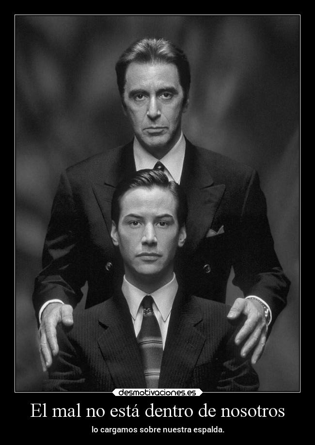 El mal no está dentro de nosotros - lo cargamos sobre nuestra espalda.