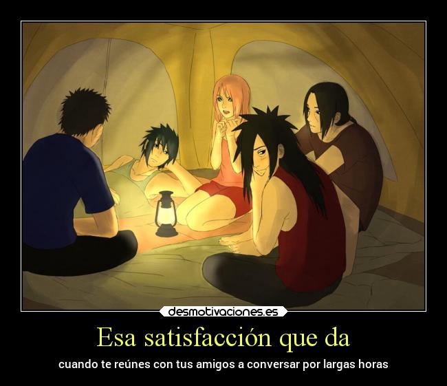 Esa satisfacción que da - cuando te reúnes con tus amigos a conversar por largas horas