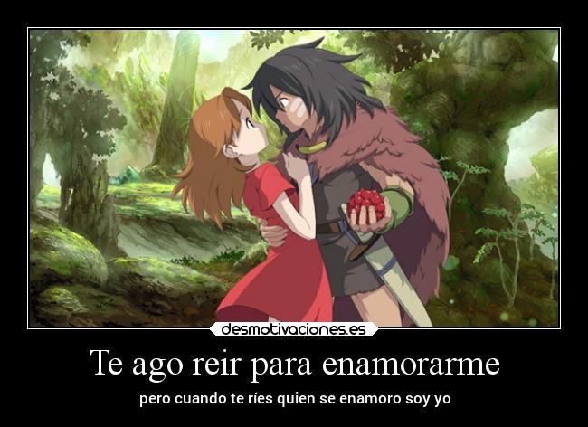 Te ago reir para enamorarme - pero cuando te ríes quien se enamoro soy yo