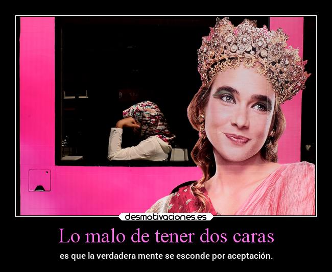 Lo malo de tener dos caras - es que la verdadera mente se esconde por aceptación.