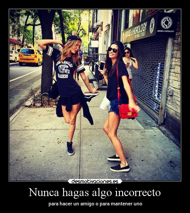Nunca hagas algo incorrecto - para hacer un amigo o para mantener uno