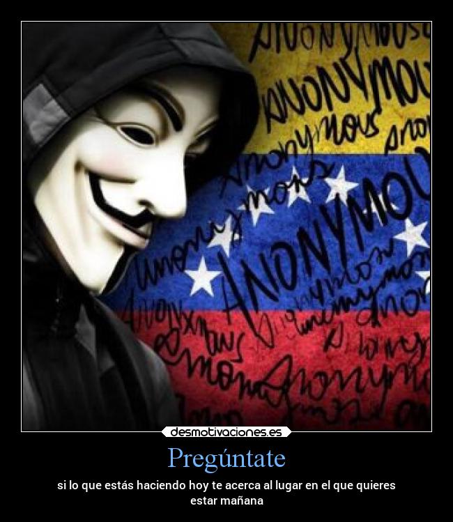 Pregúntate - si lo que estás haciendo hoy te acerca al lugar en el que quieres
estar mañana