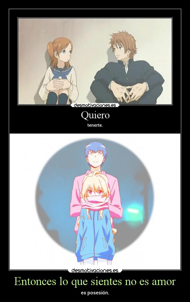 carteles amor amor anime posesion querer cerca toradora desmotivaciones