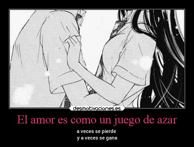 El amor es como un juego de azar - a veces se pierde
y a veces se gana