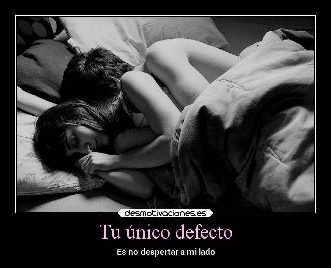 Tu único defecto - Es no despertar a mi lado