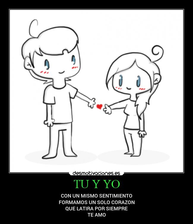 TU Y YO - CON UN MISMO SENTIMIENTO
FORMAMOS UN SOLO CORAZON
QUE LATIRA POR SIEMPRE
TE AMO