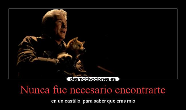 Nunca fue necesario encontrarte - en un castillo, para saber que eras mio