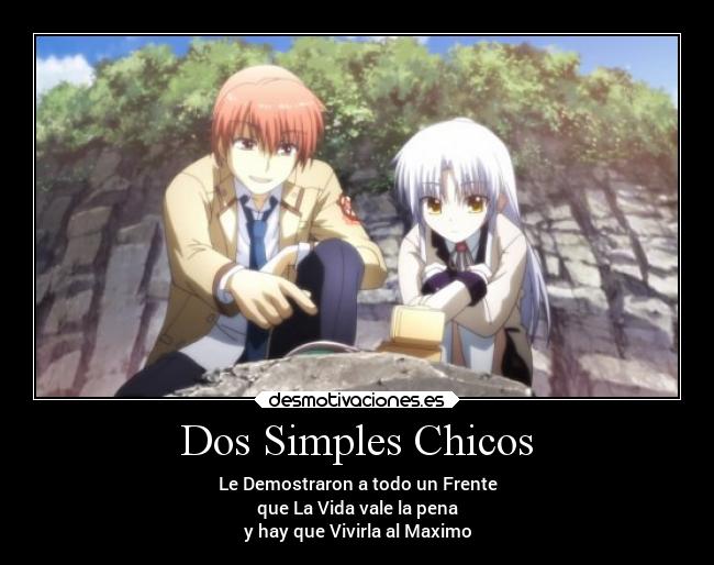 Dos Simples Chicos - Le Demostraron a todo un Frente
que La Vida vale la pena
y hay que Vivirla al Maximo