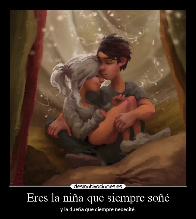 Eres la niña que siempre soñé - y la dueña que siempre necesité.