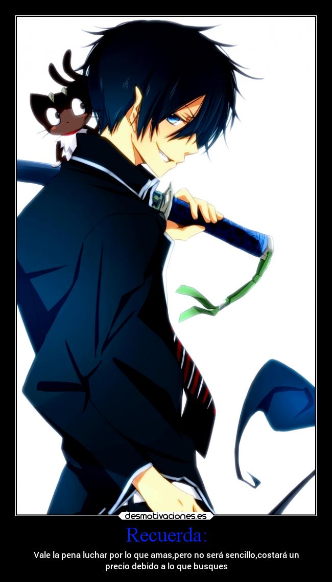 Recuerda: - Vale la pena luchar por lo que amas,pero no será sencillo,costará un
precio debido a lo que busques