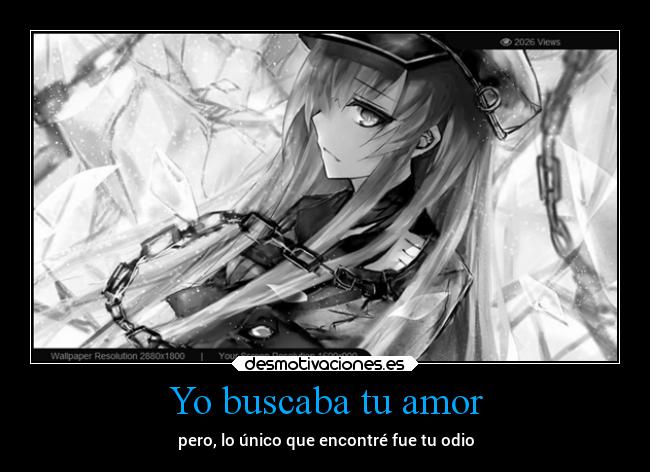 Yo buscaba tu amor - pero, lo único que encontré fue tu odio