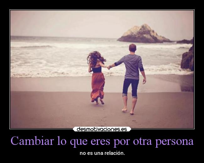 Cambiar lo que eres por otra persona -