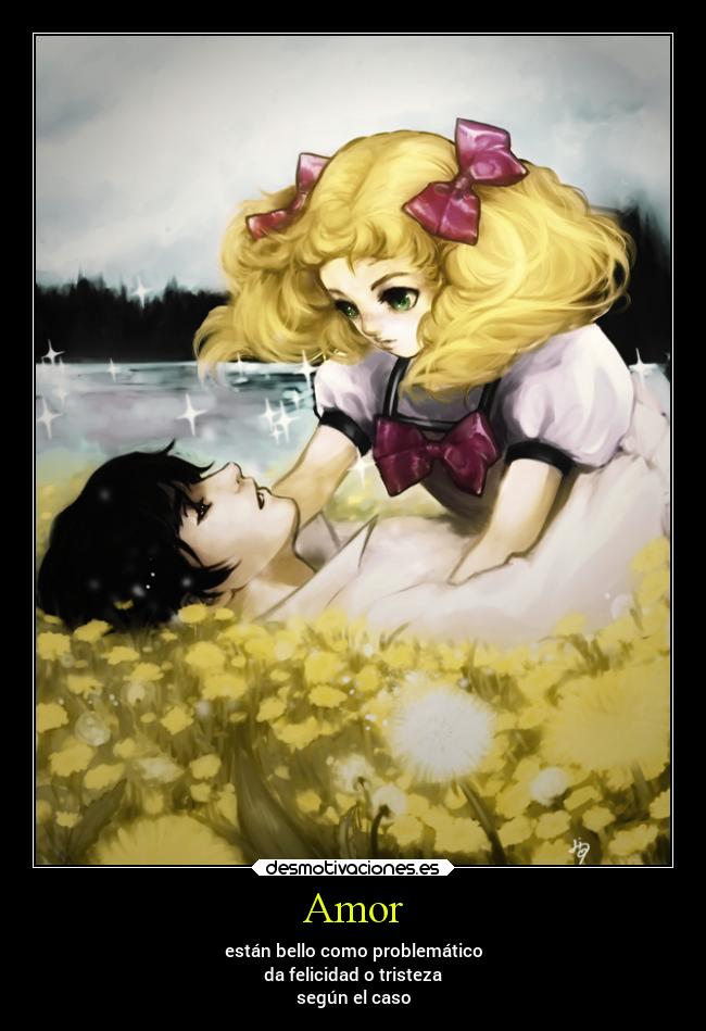 Amor - están bello como problemático
da felicidad o tristeza
según el caso