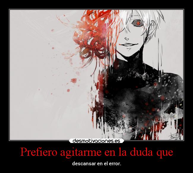 Prefiero agitarme en la duda que - descansar en el error.