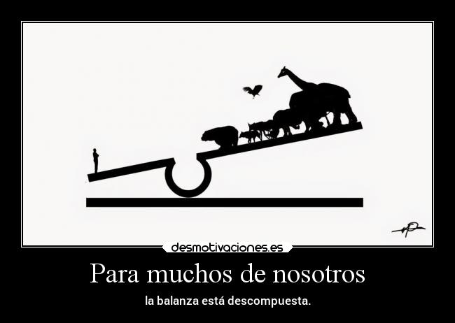 Para muchos de nosotros - la balanza está descompuesta.