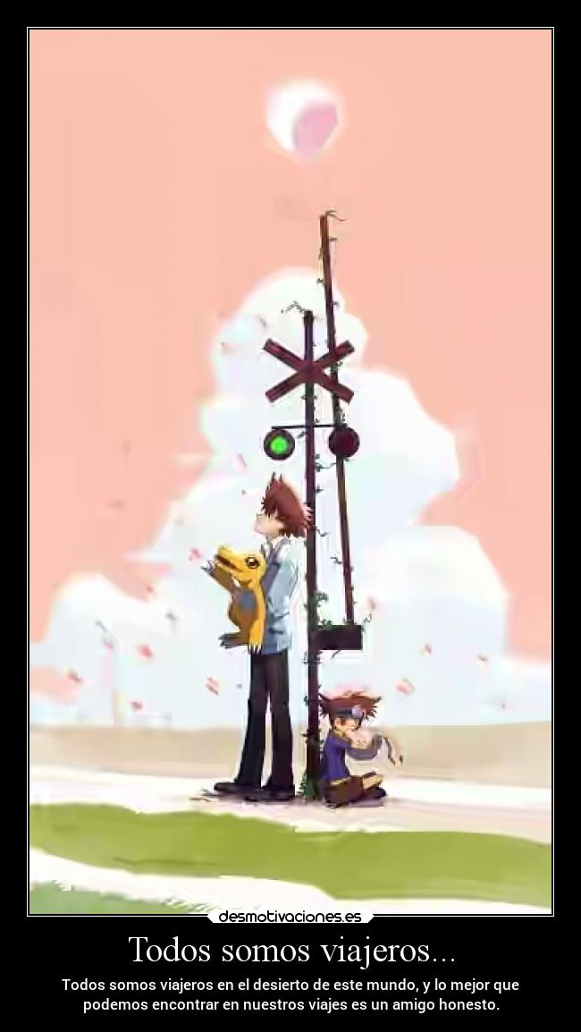 Todos somos viajeros... - Todos somos viajeros en el desierto de este mundo, y lo mejor que
podemos encontrar en nuestros viajes es un amigo honesto.